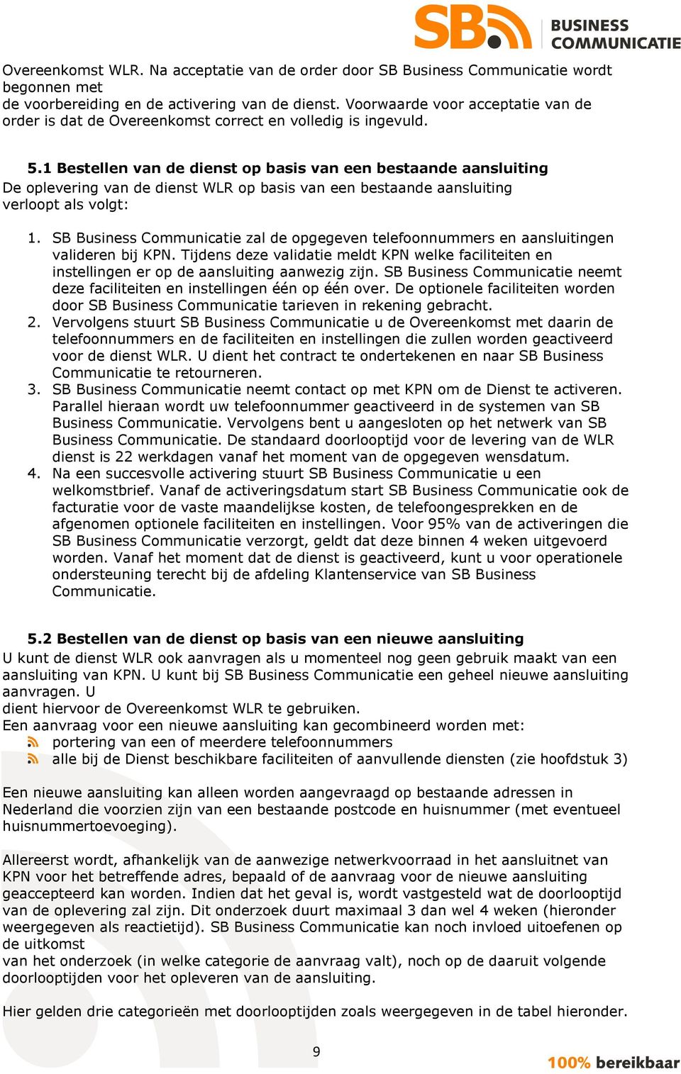 1 Bestellen van de dienst op basis van een bestaande aansluiting De oplevering van de dienst WLR op basis van een bestaande aansluiting verloopt als volgt: 1.