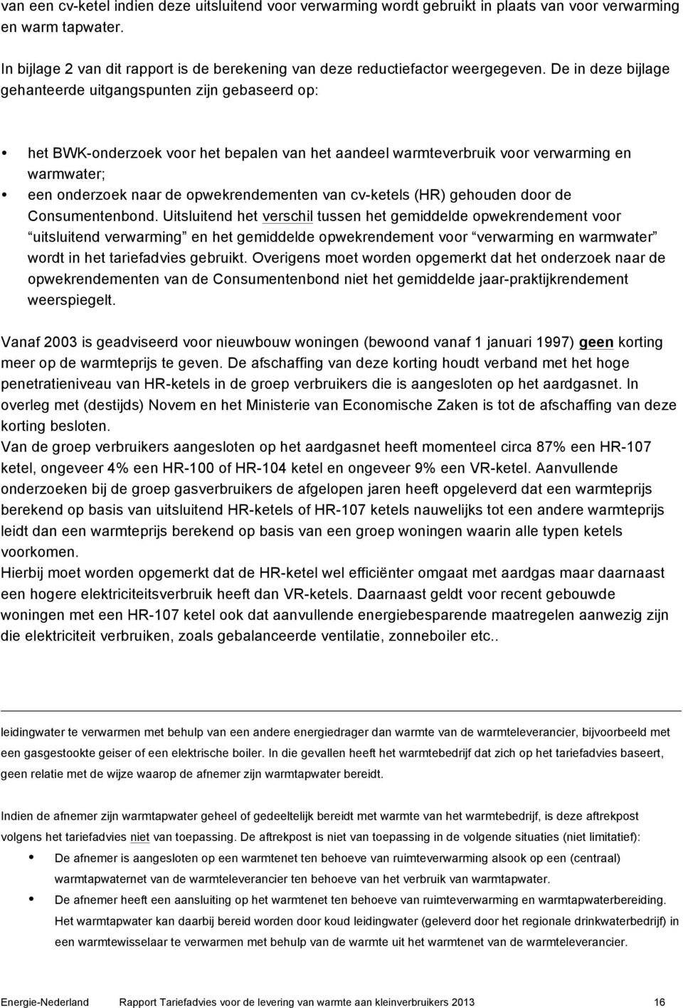 De in deze bijlage gehanteerde uitgangspunten zijn gebaseerd op: het BWK-onderzoek voor het bepalen van het aandeel warmteverbruik voor verwarming en warmwater; een onderzoek naar de opwekrendementen