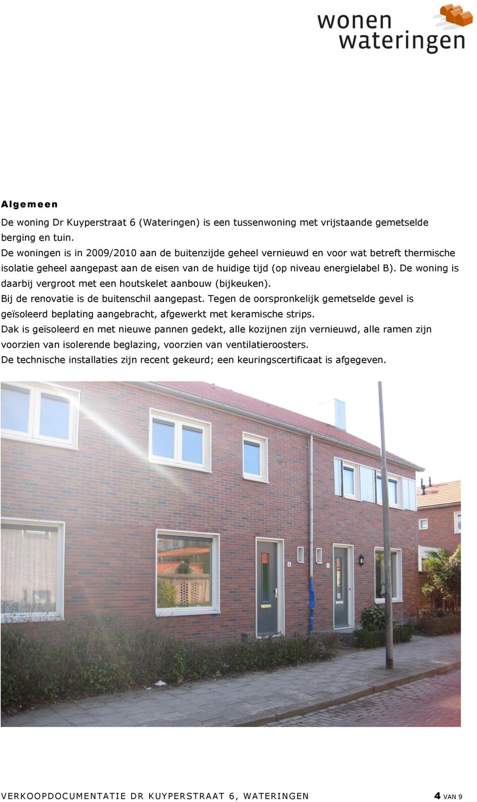 De woning is daarbij vergroot met een houtskelet aanbouw (bijkeuken). Bij de renovatie is de buitenschil aangepast.