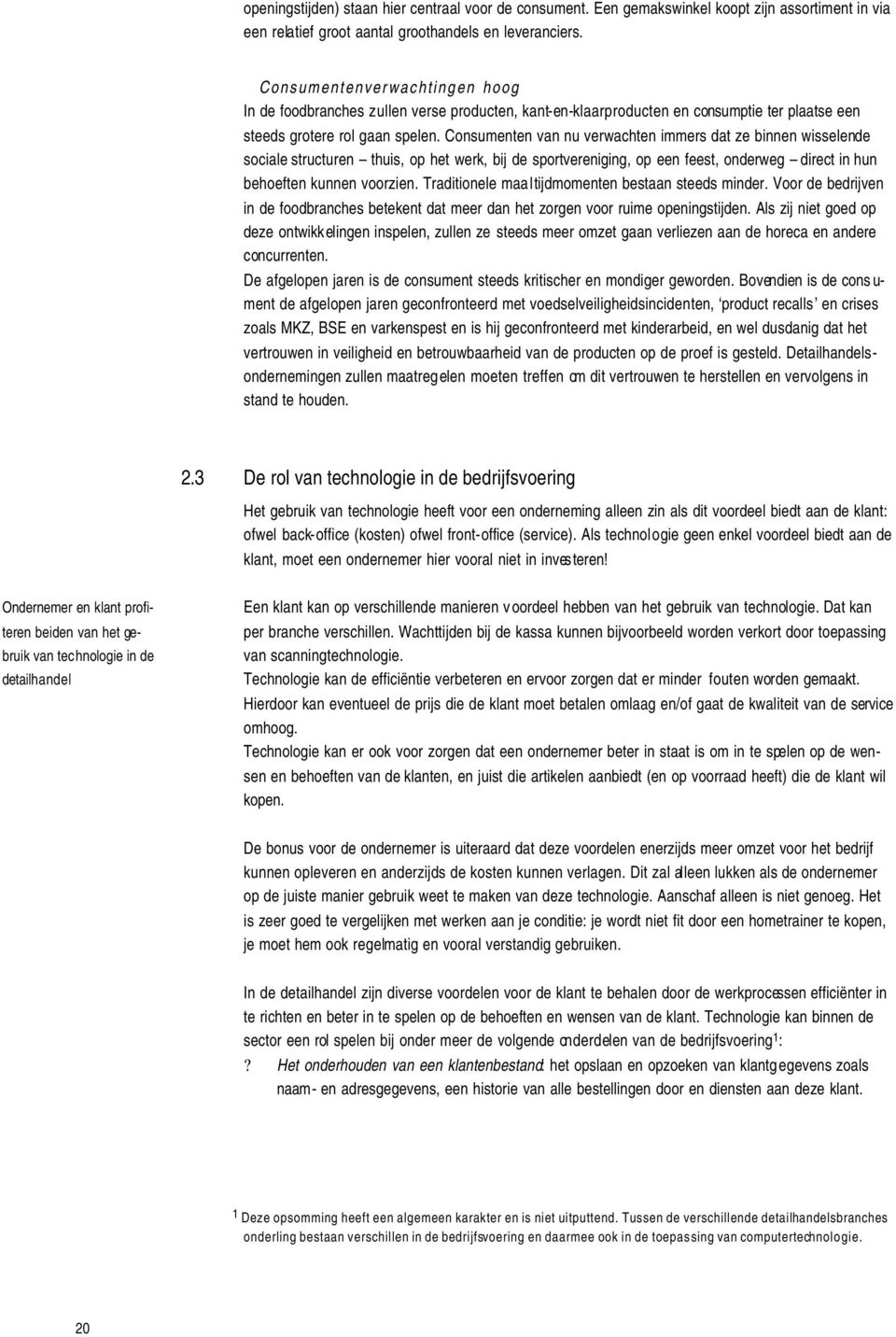 Consumenten van nu verwachten immers dat ze binnen wisselende sociale structuren thuis, op het werk, bij de sportvereniging, op een feest, onderweg direct in hun behoeften kunnen voorzien.