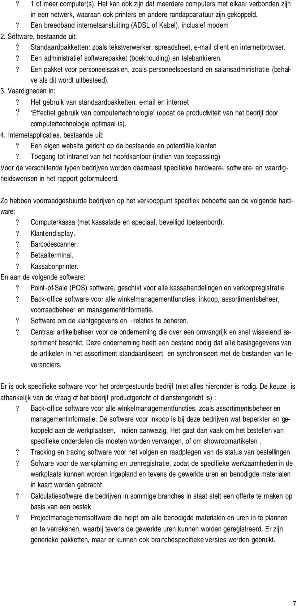 ? Een administratief softwarepakket (boekhouding) en telebankieren.? Een pakket voor personeelszak en, zoals personeelsbestand en salarisadministratie (behalve als dit wordt uitbesteed). 3.