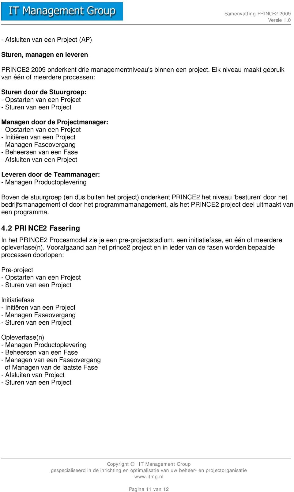 van een Prject - Managen Fasevergang - Beheersen van een Fase - Afsluiten van een Prject Leveren dr de Teammanager: - Managen Prductplevering Bven de stuurgrep (en dus buiten het prject) nderkent