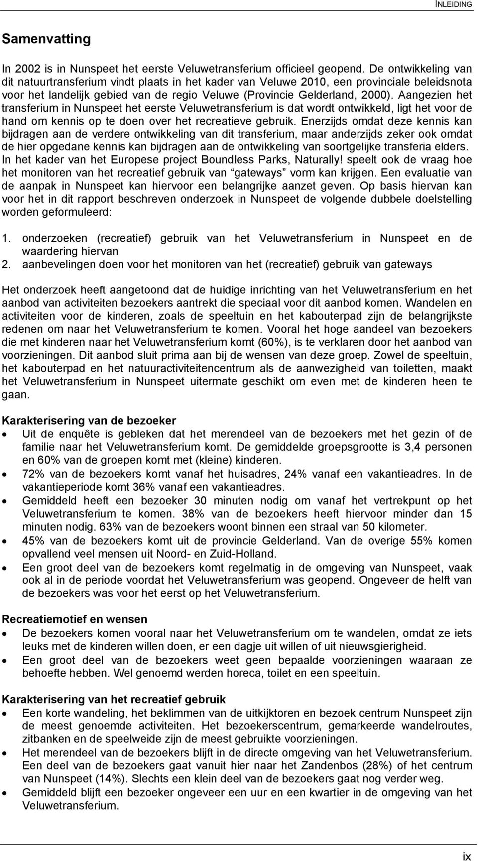 Aangezien het transferium in Nunspeet het eerste Veluwetransferium is dat wordt ontwikkeld, ligt het voor de hand om kennis op te doen over het recreatieve gebruik.