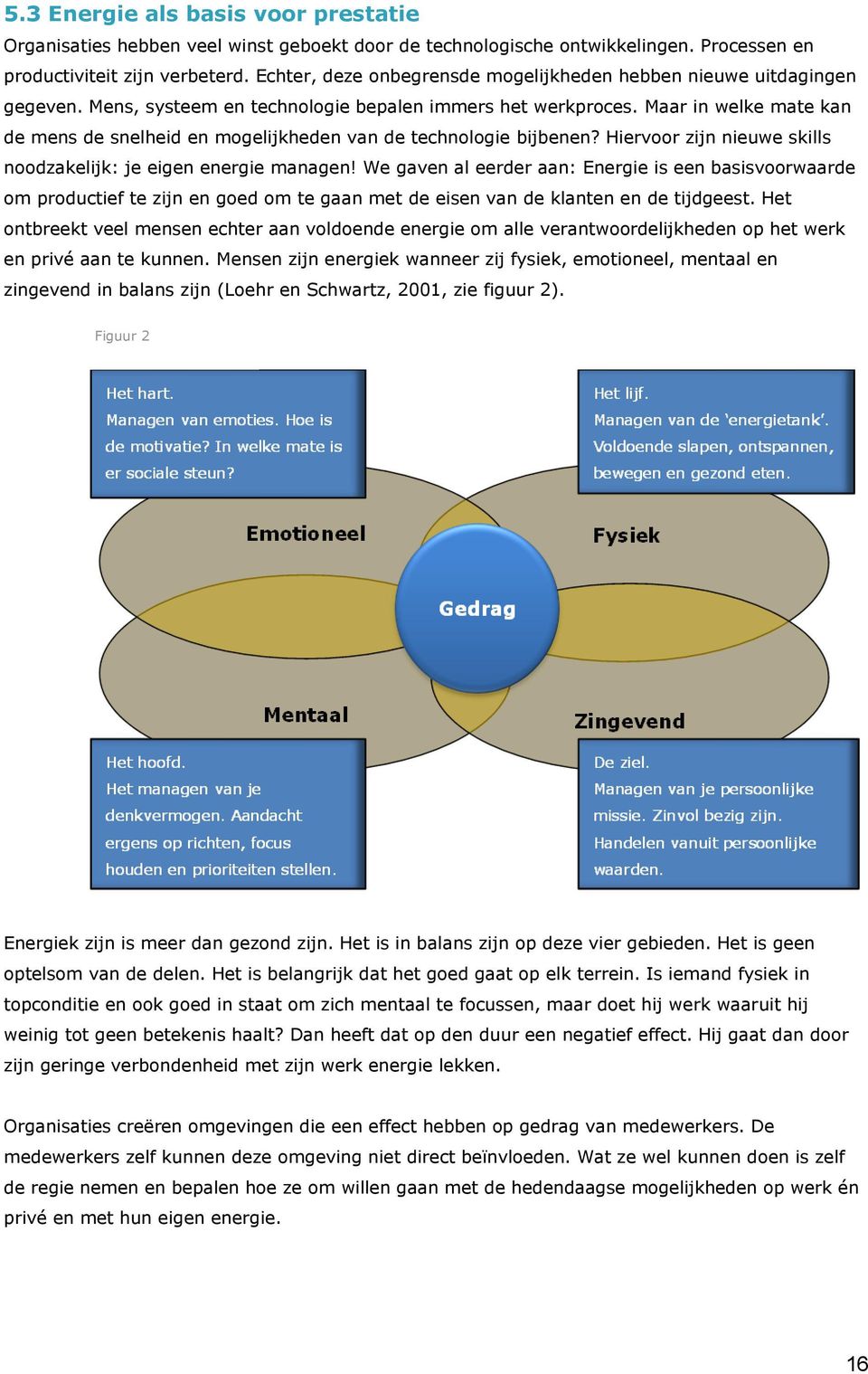 Maar in welke mate kan de mens de snelheid en mogelijkheden van de technologie bijbenen? Hiervoor zijn nieuwe skills noodzakelijk: je eigen energie managen!