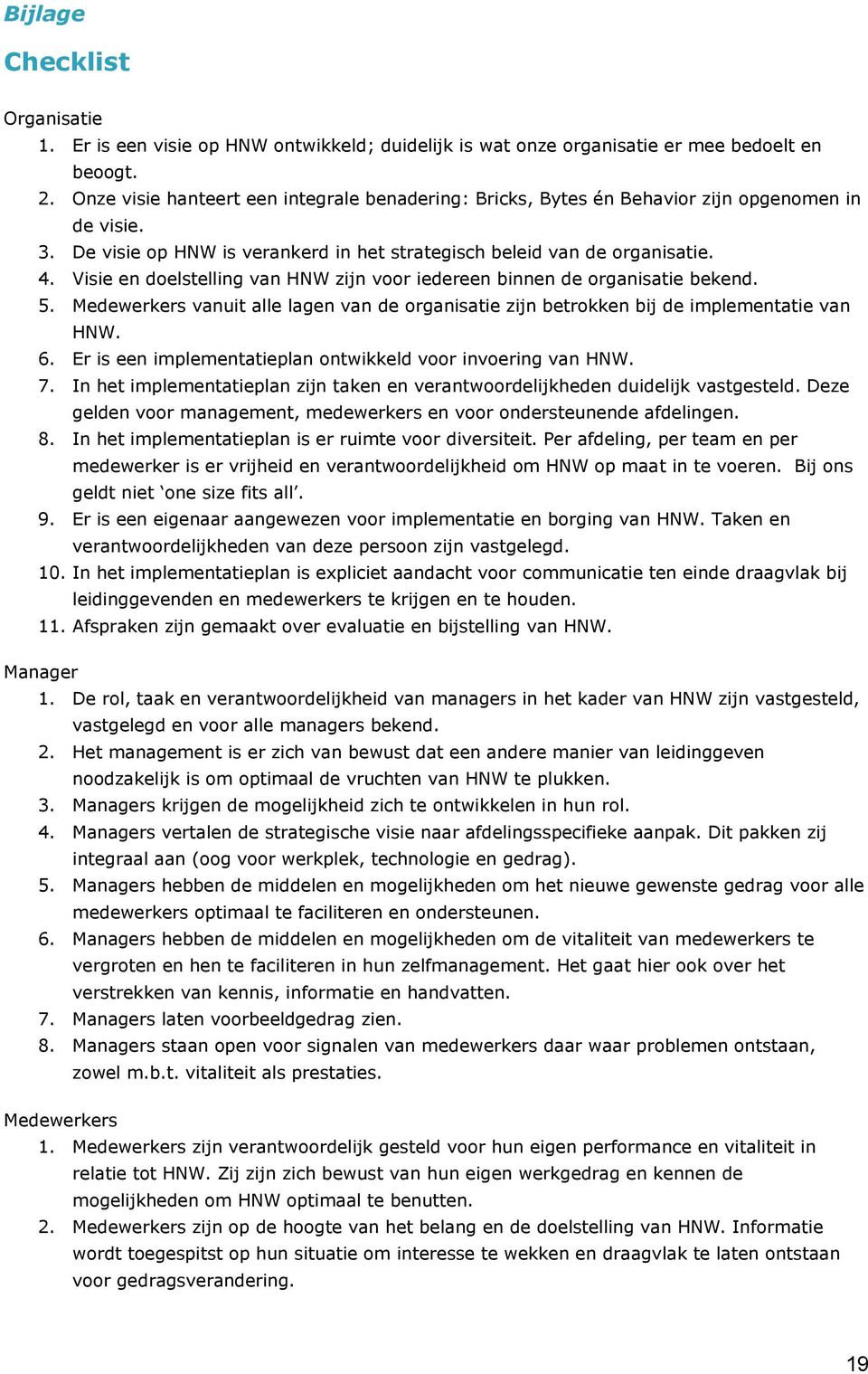 Visie en doelstelling van HNW zijn voor iedereen binnen de organisatie bekend. 5. Medewerkers vanuit alle lagen van de organisatie zijn betrokken bij de implementatie van HNW. 6.