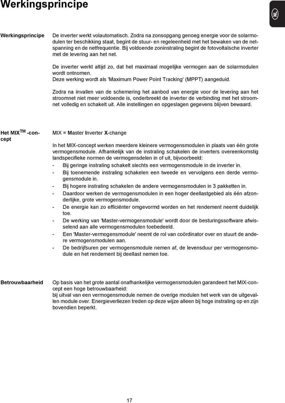 Bij voldoende zoninstraling begint de fotovoltaïsche inverter met de levering aan het net. De inverter werkt altijd zo, dat het maximaal mogelijke vermogen aan de solarmodulen wordt ontnomen.