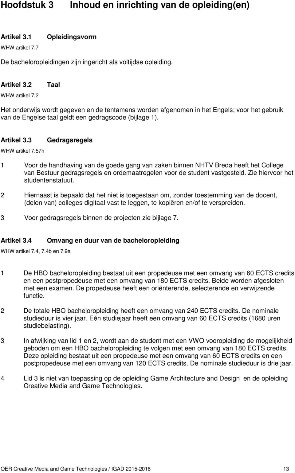 57h Gedragsregels 1 Voor de handhaving van de goede gang van zaken binnen NHTV Breda heeft het College van Bestuur gedragsregels en ordemaatregelen voor de student vastgesteld.