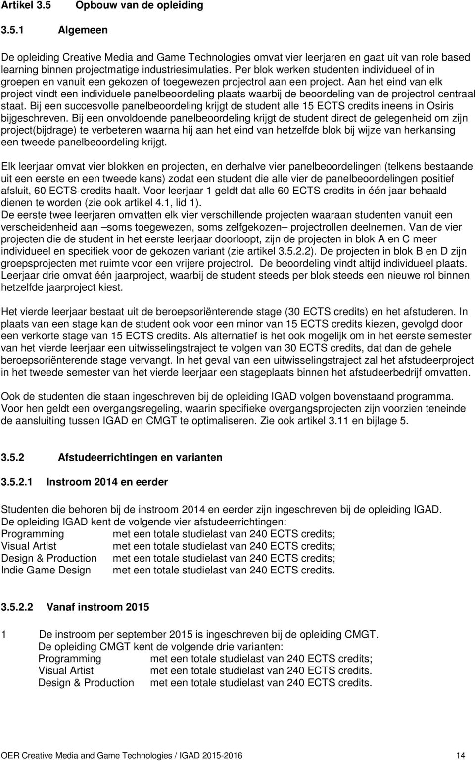 Aan het eind van elk project vindt een individuele panelbeoordeling plaats waarbij de beoordeling van de projectrol centraal staat.