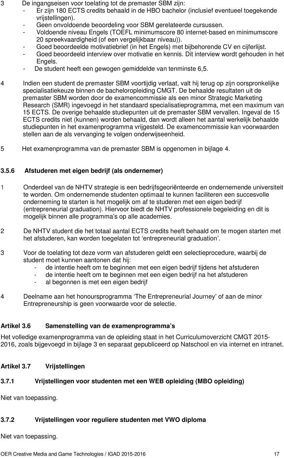 - Goed beoordeelde motivatiebrief (in het Engels) met bijbehorende CV en cijferlijst. - Goed beoordeeld interview over motivatie en kennis. Dit interview wordt gehouden in het Engels.