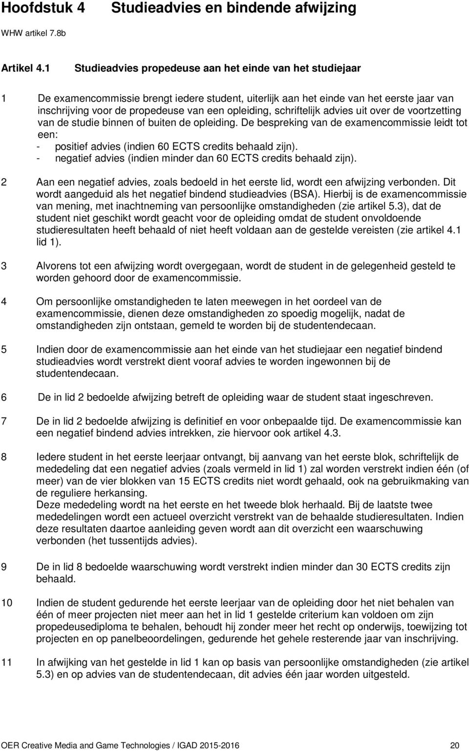 opleiding, schriftelijk advies uit over de voortzetting van de studie binnen of buiten de opleiding.