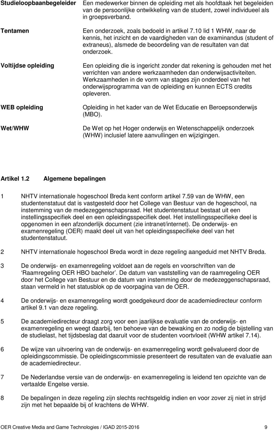 10 lid 1 WHW, naar de kennis, het inzicht en de vaardigheden van de examinandus (student of extraneus), alsmede de beoordeling van de resultaten van dat onderzoek.