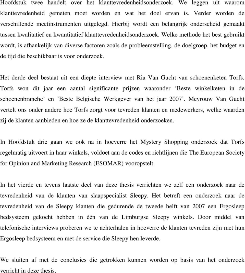 Welke methode het best gebruikt wordt, is afhankelijk van diverse factoren zoals de probleemstelling, de doelgroep, het budget en de tijd die beschikbaar is voor onderzoek.