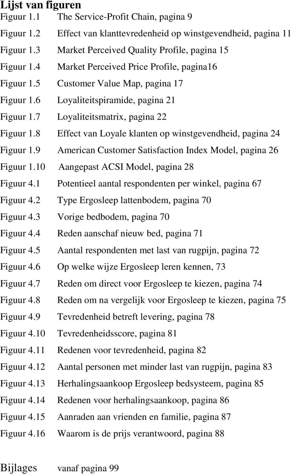 8 Effect van Loyale klanten op winstgevendheid, pagina 24 Figuur 1.9 American Customer Satisfaction Index Model, pagina 26 Figuur 1.10 Aangepast ACSI Model, pagina 28 Figuur 4.