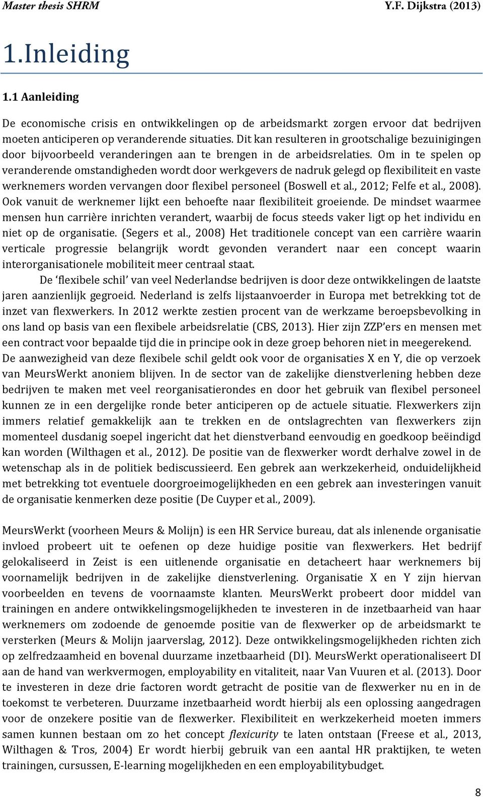 Om in te spelen op veranderende omstandigheden wordt door werkgevers de nadruk gelegd op flexibiliteit en vaste werknemers worden vervangen door flexibel personeel (Boswell et al., 2012; Felfe et al.