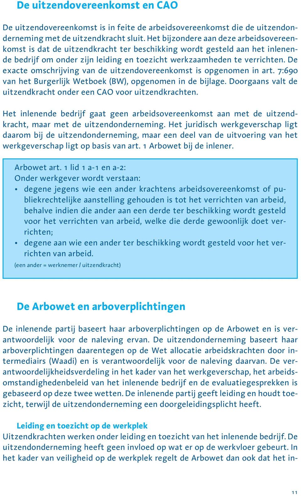 De exacte omschrijving van de uitzendovereenkomst is opgenomen in art. 7:690 van het Burgerlijk Wetboek (BW), opgenomen in de bijlage.