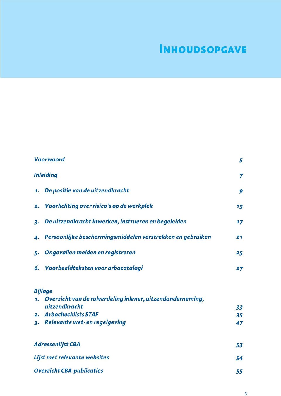 Ongevallen melden en registreren 25 6. Voorbeeldteksten voor arbocatalogi 27 Bijlage 1.