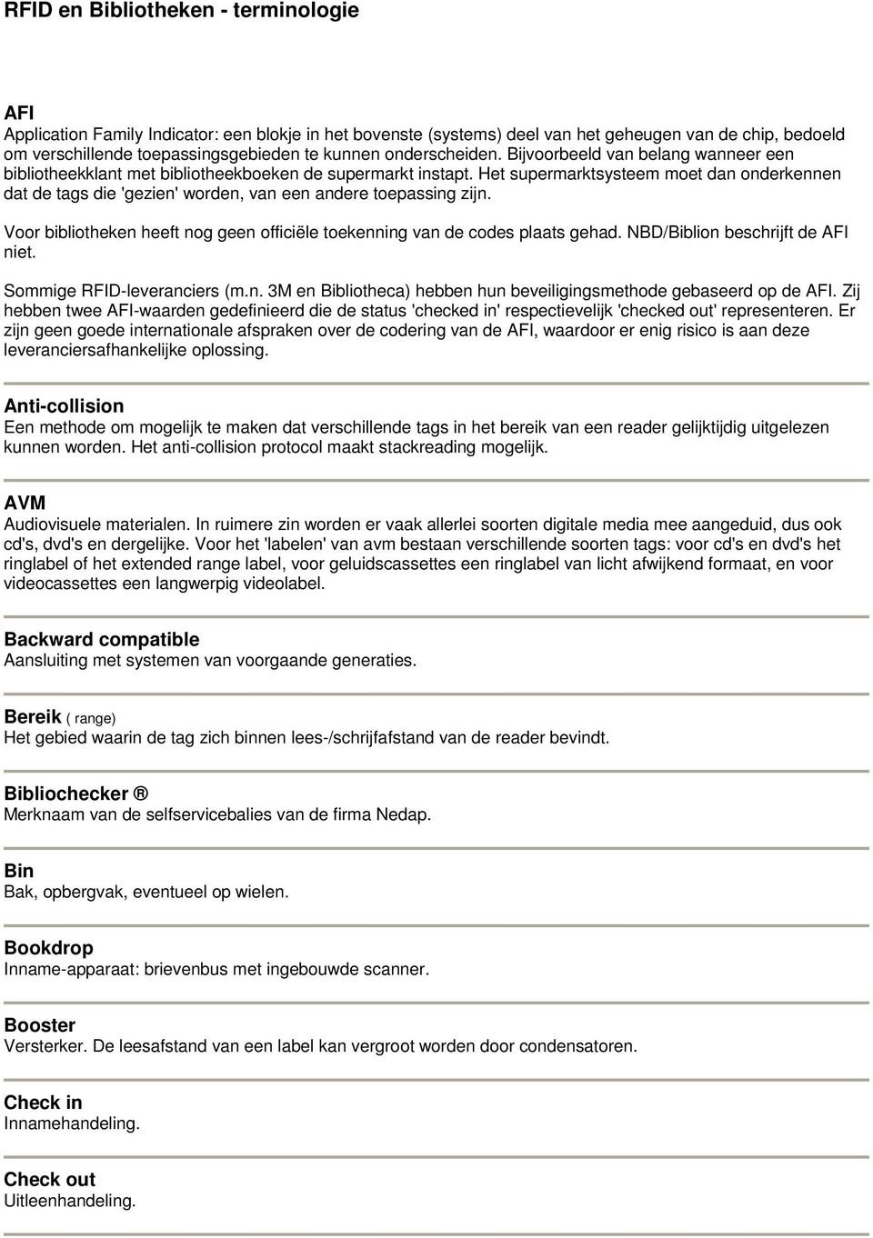 Het supermarktsysteem moet dan onderkennen dat de tags die 'gezien' worden, van een andere toepassing zijn. Voor bibliotheken heeft nog geen officiële toekenning van de codes plaats gehad.