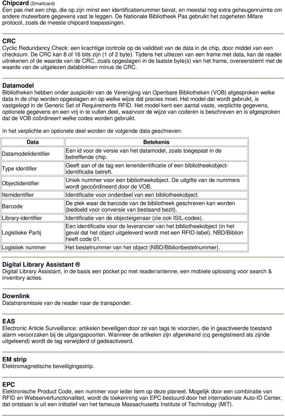 CRC Cyclic Redundancy Check: een krachtige controle op de validiteit van de data in de chip, door middel van een checksum. De CRC kan 8 of 16 bits zijn (1 of 2 byte).