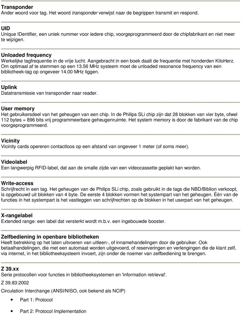 Aangebracht in een boek daalt de frequentie met honderden KiloHerz. Om optimaal af te stemmen op een 13.56 MHz systeem moet de unloaded resonance frequency van een bibliotheek-tag op ongeveer 14.