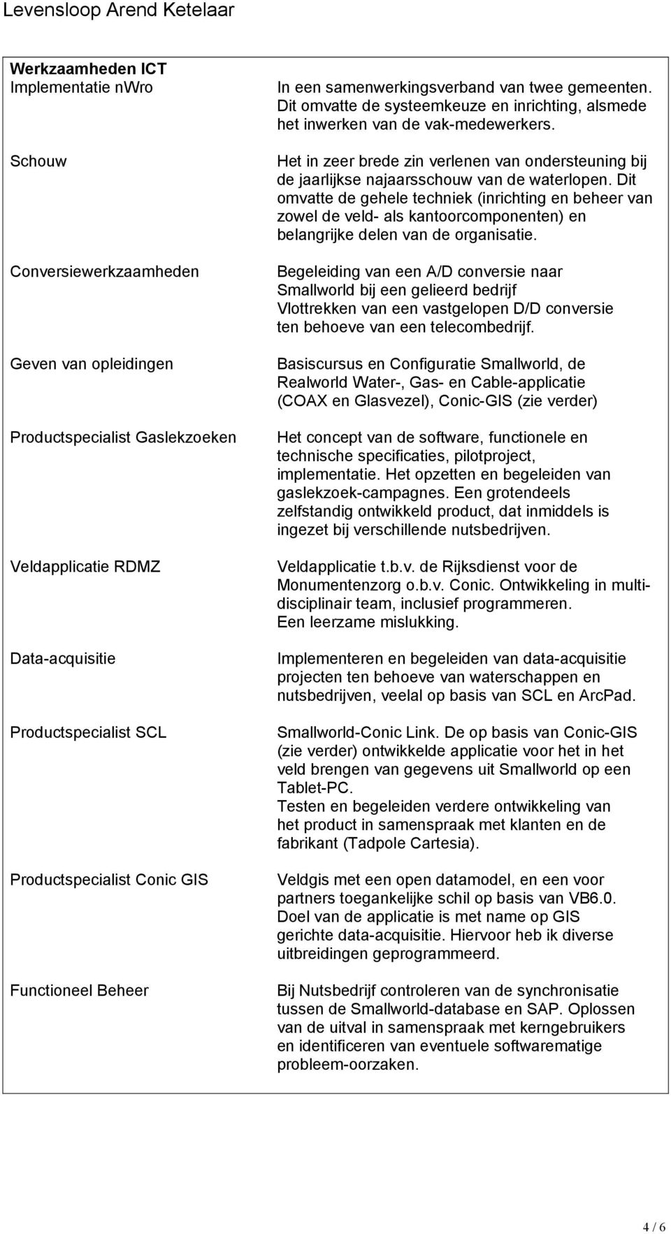 Het in zeer brede zin verlenen van ondersteuning bij de jaarlijkse najaarsschouw van de waterlopen.