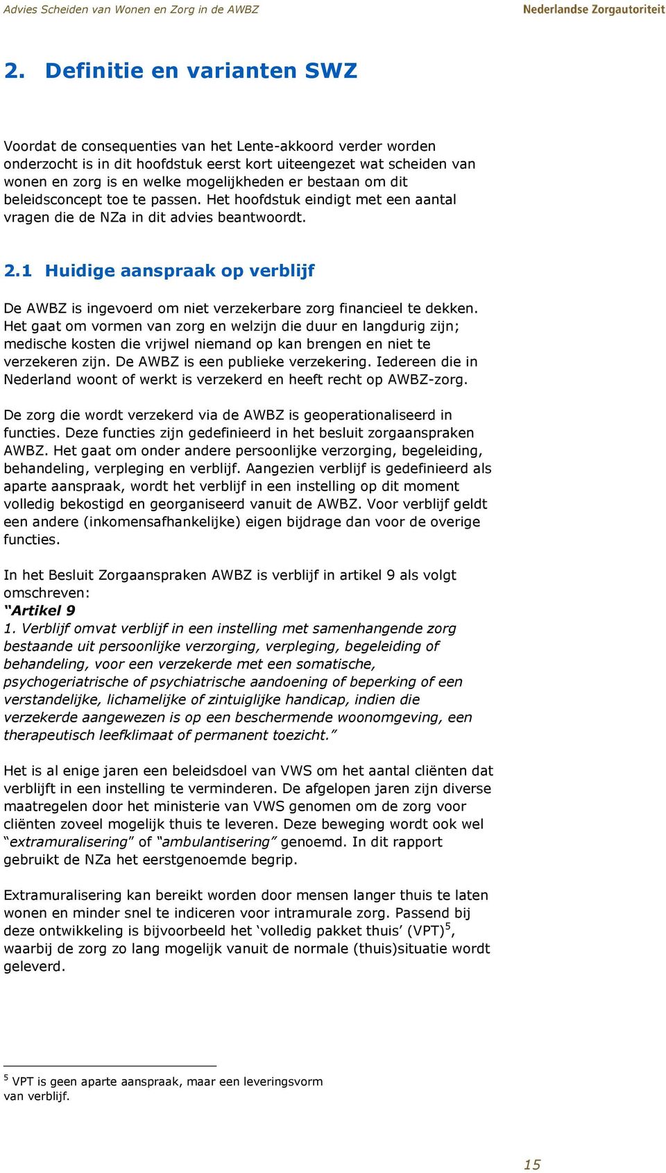 1 Huidige aanspraak op verblijf De AWBZ is ingevoerd om niet verzekerbare zorg financieel te dekken.