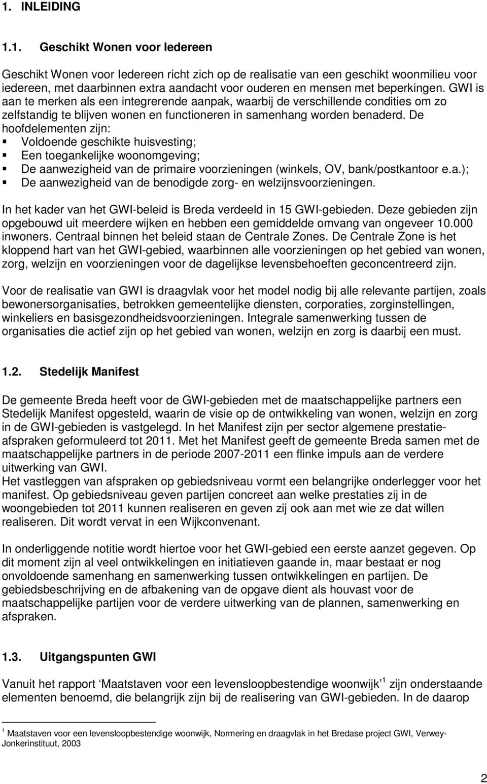 De hoofdelementen zijn: Voldoende geschikte huisvesting; Een toegankelijke woonomgeving; De aanwezigheid van de primaire voorzieningen (winkels, OV, bank/postkantoor e.a.); De aanwezigheid van de benodigde zorg- en welzijnsvoorzieningen.