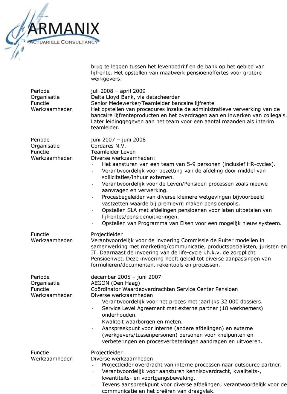 lijfrenteproducten en het overdragen aan en inwerken van collega's. Later leidinggegeven aan het team voor een aantal maanden als interim teamleider. Periode juni 2007 juni 2008 Cordares N.V.