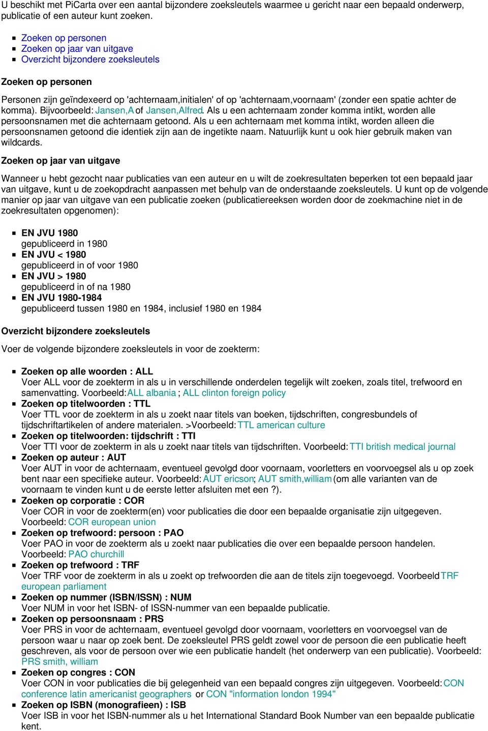 achter de komma). Bijvoorbeeld: Jansen,A of Jansen,Alfred. Als u een achternaam zonder komma intikt, worden alle persoonsnamen met die achternaam getoond.