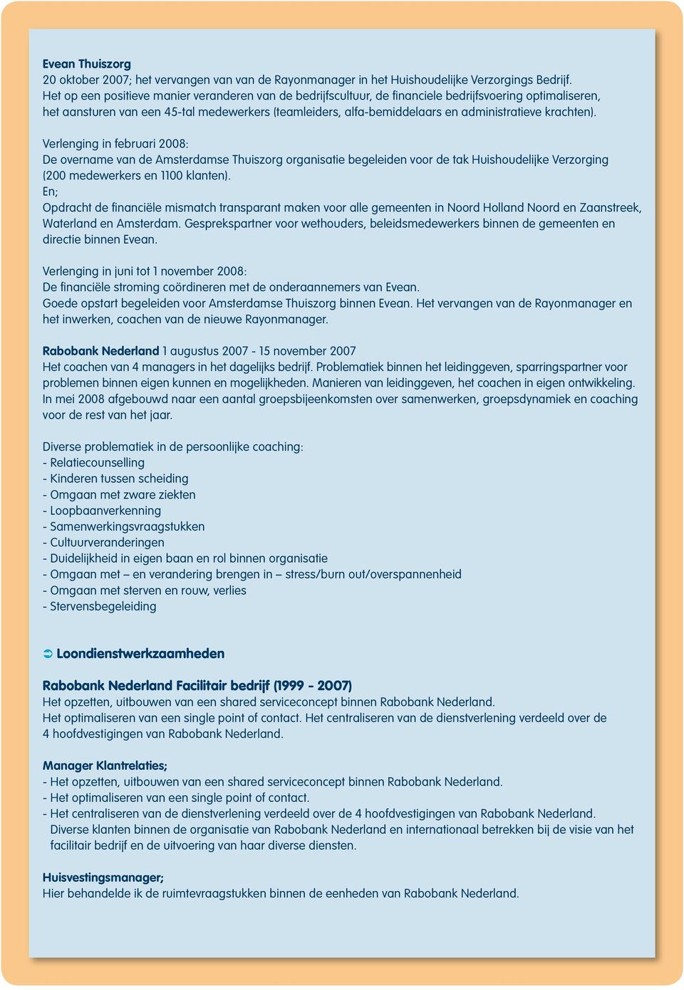 krachten). Verlenging in februari 2008: De overname van de Amsterdamse Thuiszorg organisatie begeleiden voor de tak Huishoudelijke Verzorging (200 medewerkers en 1100 klanten).