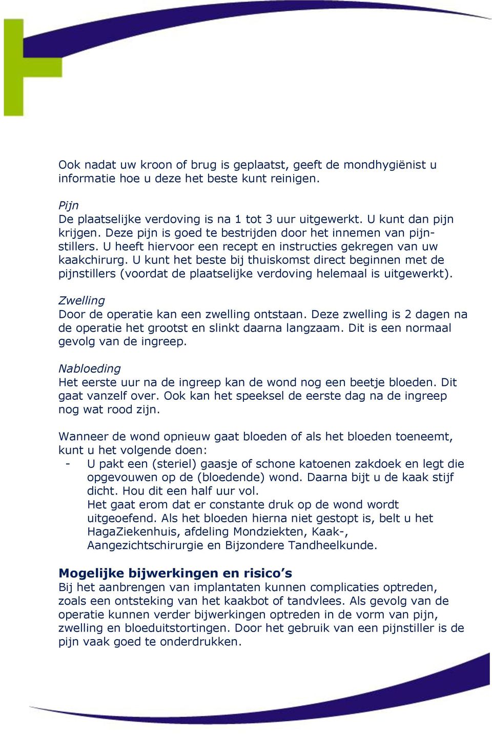 U kunt het beste bij thuiskomst direct beginnen met de pijnstillers (voordat de plaatselijke verdoving helemaal is uitgewerkt). Zwelling Door de operatie kan een zwelling ontstaan.