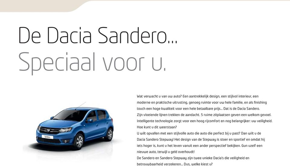 Dat is de Dacia Sandero. Zijn vloeiende lijnen trekken de aandacht. 5 ruime zitplaatsen geven een welkom gevoel.