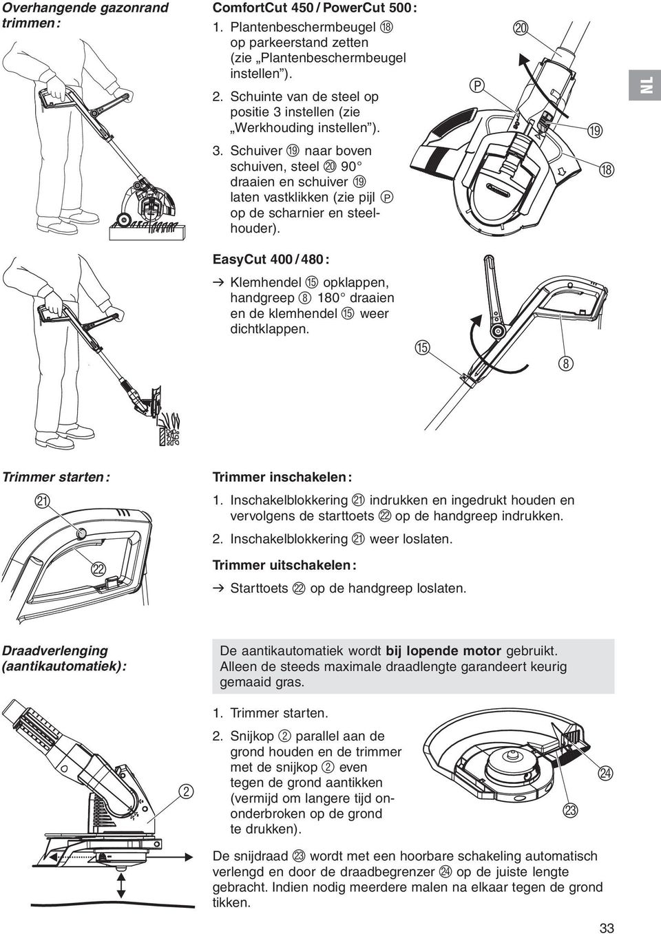 zp J I H EasyCut 400 / 480: v Klemhendel E opklappen, handgreep 8 180 draaien en de klemhendel E weer dichtklappen. E 8 Trimmer starten: K Trimmer inschakelen: 1.