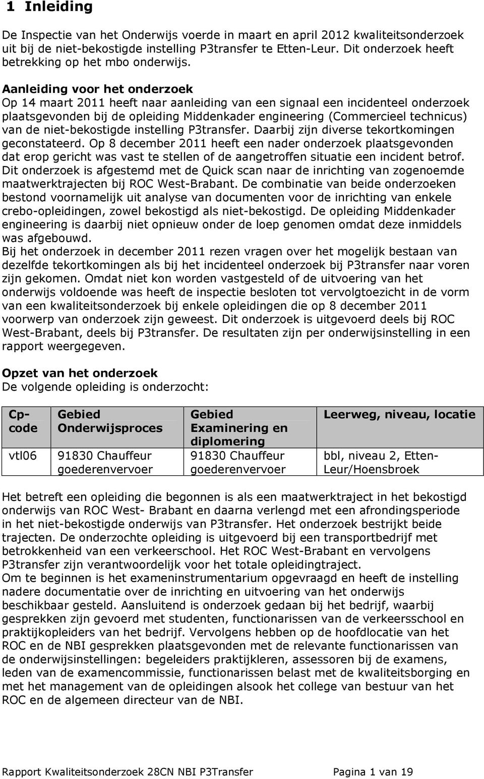 Aanleiding voor het onderzoek Op 14 maart 2011 heeft naar aanleiding van een signaal een incidenteel onderzoek plaatsgevonden bij de opleiding Middenkader engineering (Commercieel technicus) van de