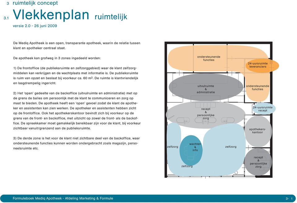 De publieksruimte is ruim van opzet en beslaat bij voorkeur ca. 60 m 2. De ruimte is klantvriendelijk en laagdrempelig ingericht.