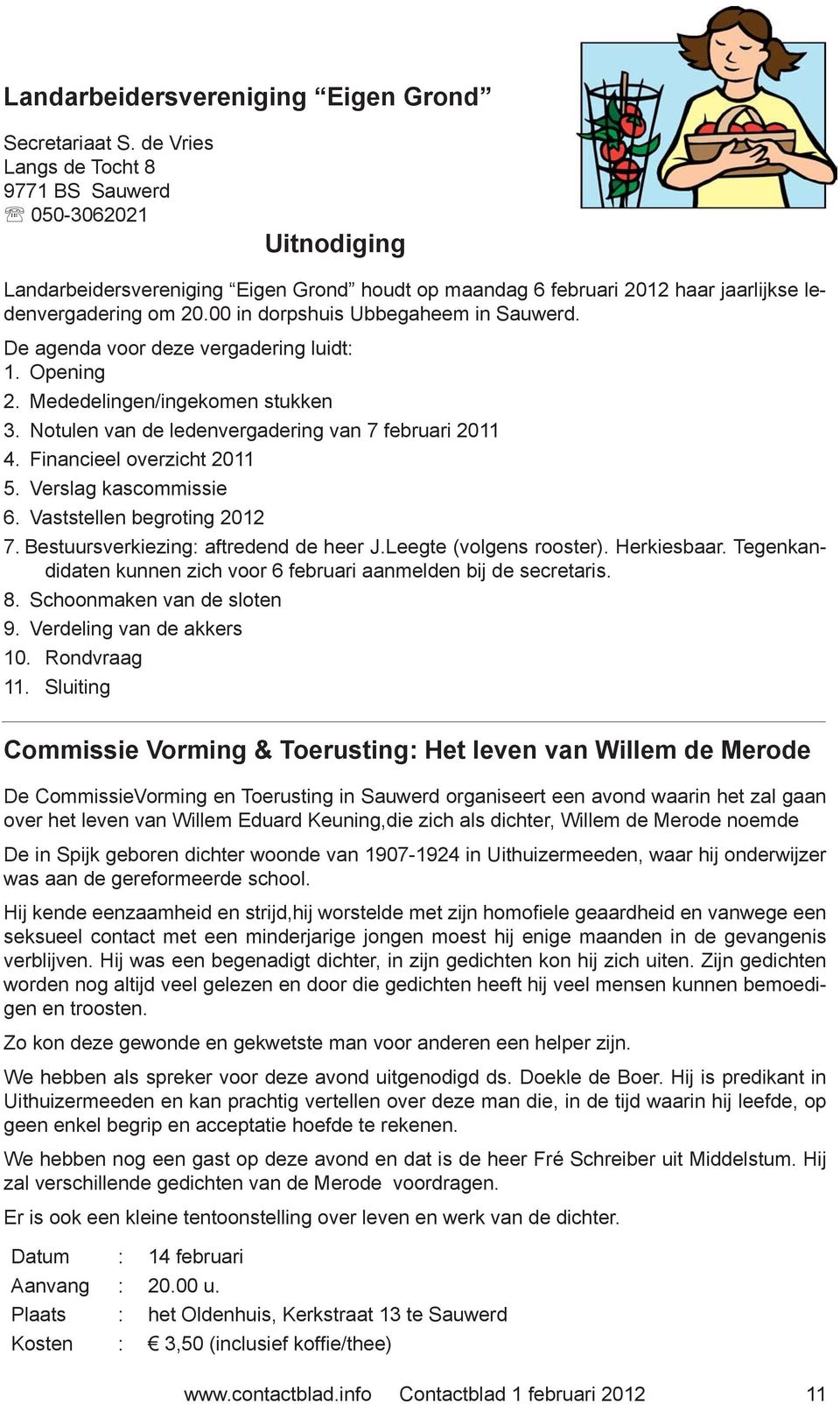 00 in dorpshuis Ubbegaheem in Sauwerd. De agenda voor deze vergadering luidt: 1. Opening 2. Mededelingen/ingekomen stukken 3. Notulen van de ledenvergadering van 7 februari 2011 4.