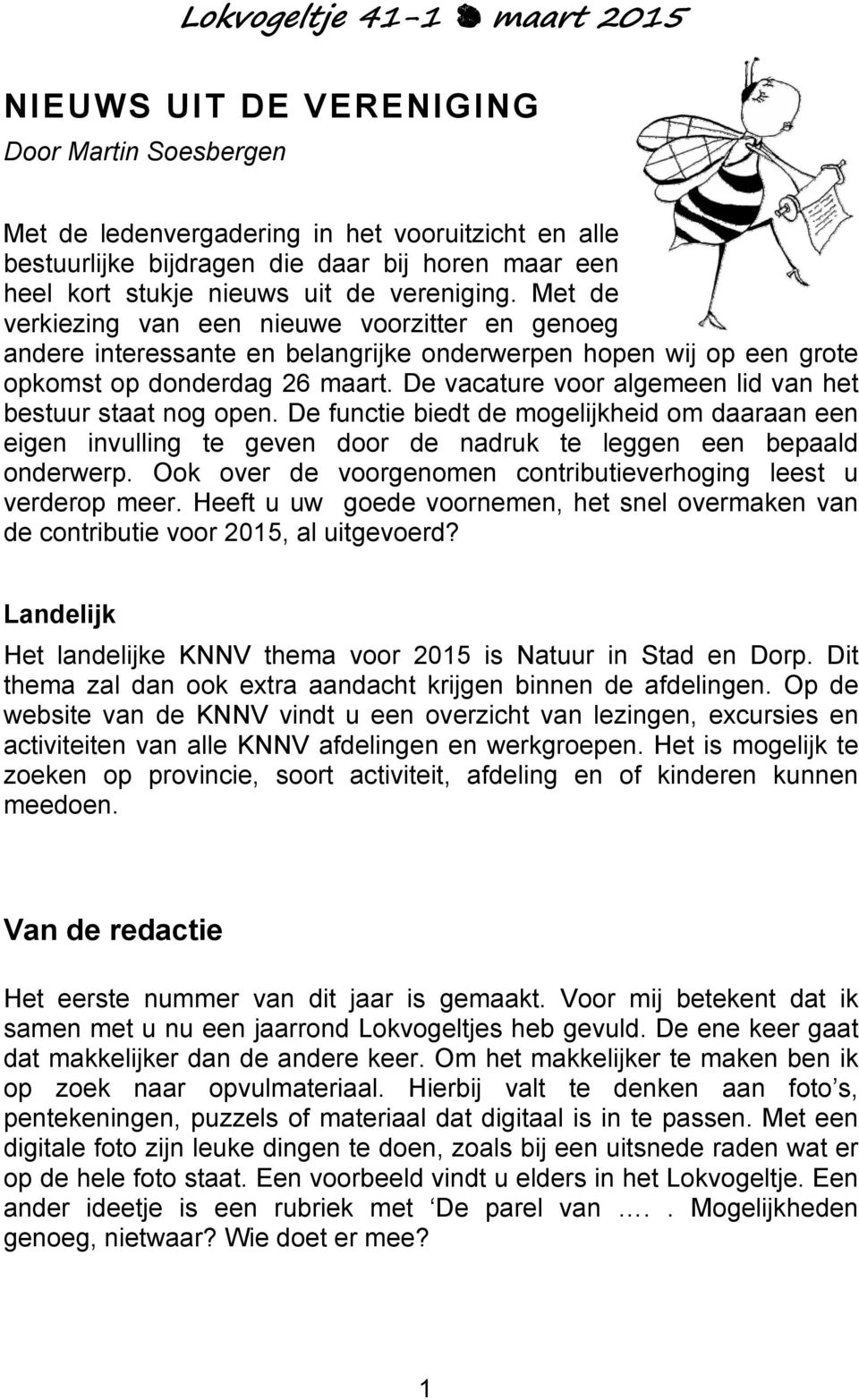 De vacature voor algemeen lid van het bestuur staat nog open. De functie biedt de mogelijkheid om daaraan een eigen invulling te geven door de nadruk te leggen een bepaald onderwerp.