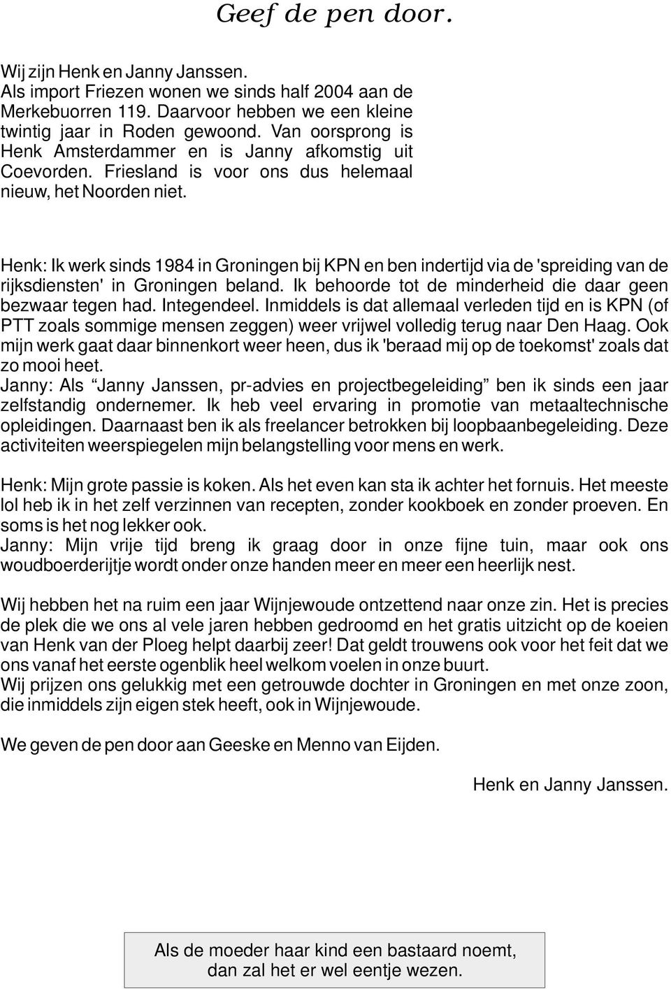 Henk: Ik werk sinds 1984 in Groningen bij KPN en ben indertijd via de 'spreiding van de rijksdiensten' in Groningen beland. Ik behoorde tot de minderheid die daar geen bezwaar tegen had. Integendeel.