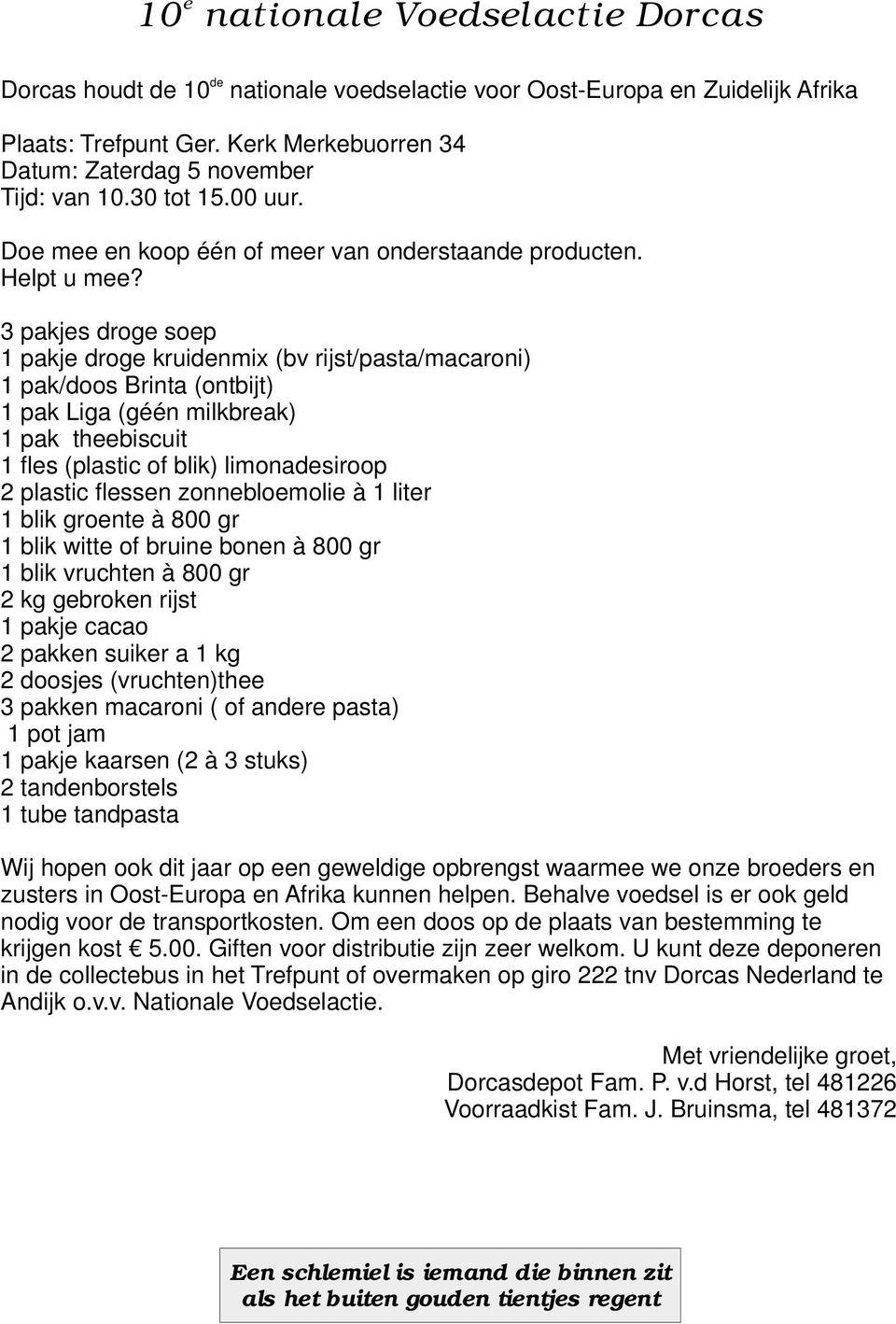 3 pakjes droge soep 1 pakje droge kruidenmix (bv rijst/pasta/macaroni) 1 pak/doos Brinta (ontbijt) 1 pak Liga (géén milkbreak) 1 pak theebiscuit 1 fles (plastic of blik) limonadesiroop 2 plastic