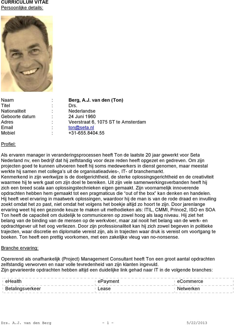 55 Profiel: Als ervaren manager in veranderingsprocessen heeft Ton de laatste 20 jaar gewerkt voor Seta Nederland nv, een bedrijf dat hij zelfstandig voor deze reden heeft opgezet en gedreven.