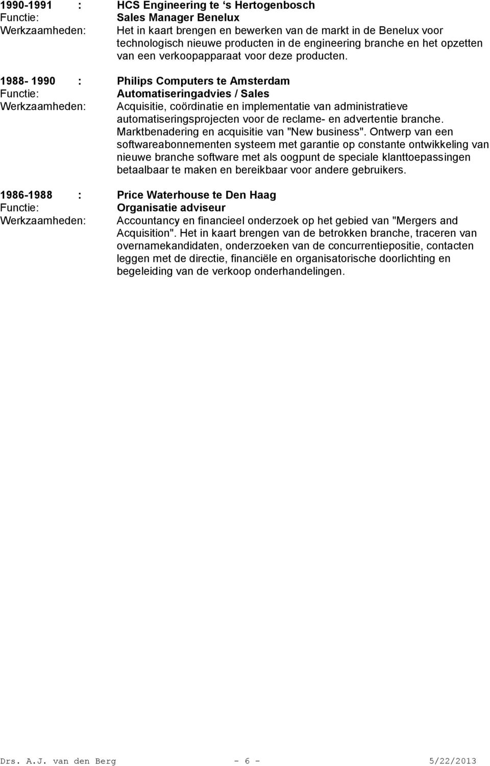 1988-1990 : Philips Computers te Amsterdam Automatiseringadvies / Sales Werkzaamheden: Acquisitie, coördinatie en implementatie van administratieve automatiseringsprojecten voor de reclame- en