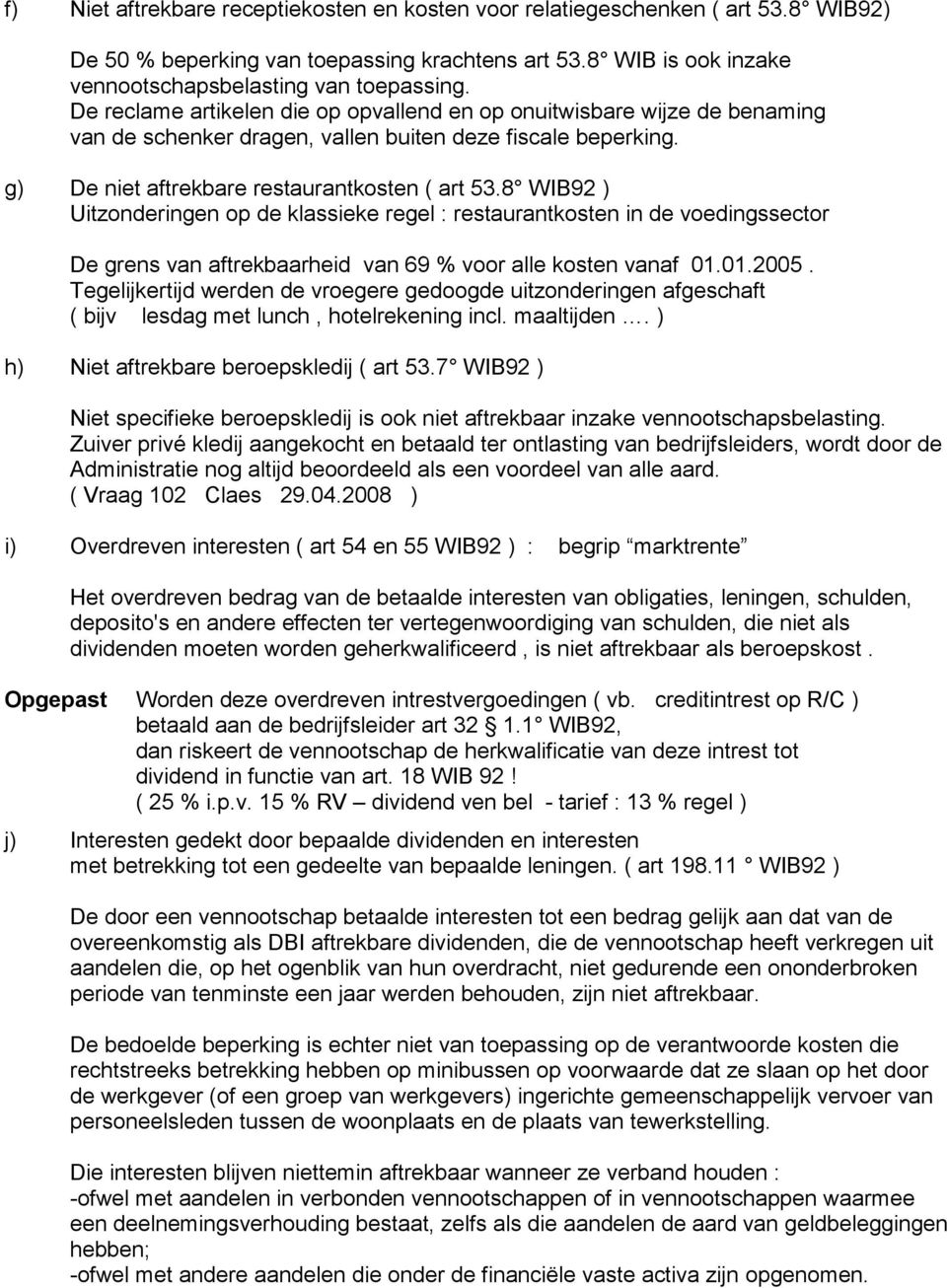 8 WIB92 ) Uitzonderingen op de klassieke regel : restaurantkosten in de voedingssector De grens van aftrekbaarheid van 69 % voor alle kosten vanaf 01.01.2005.