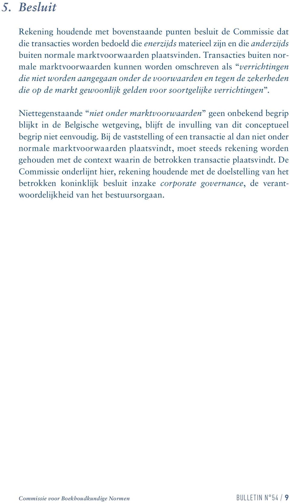 Transacties buiten normale marktvoorwaarden kunnen worden omschreven als verrichtingen die niet worden aangegaan onder de voorwaarden en tegen de zekerheden die op de markt gewoonlijk gelden voor