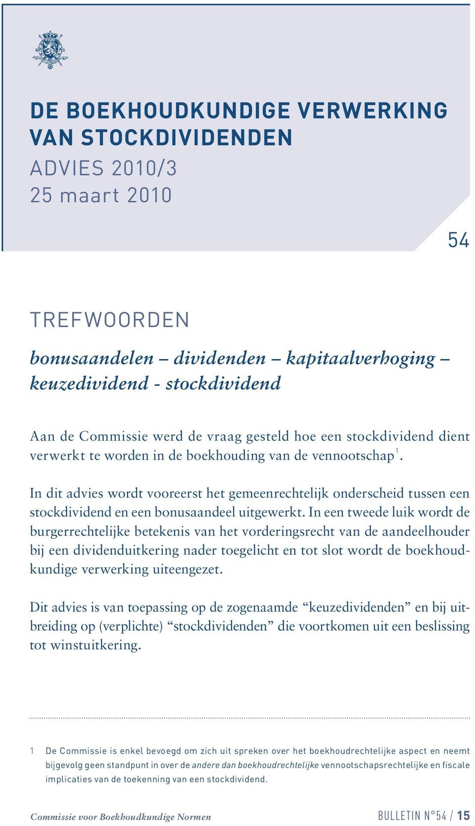 In dit advies wordt vooreerst het gemeenrechtelijk onderscheid tussen een stockdividend en een bonusaandeel uitgewerkt.