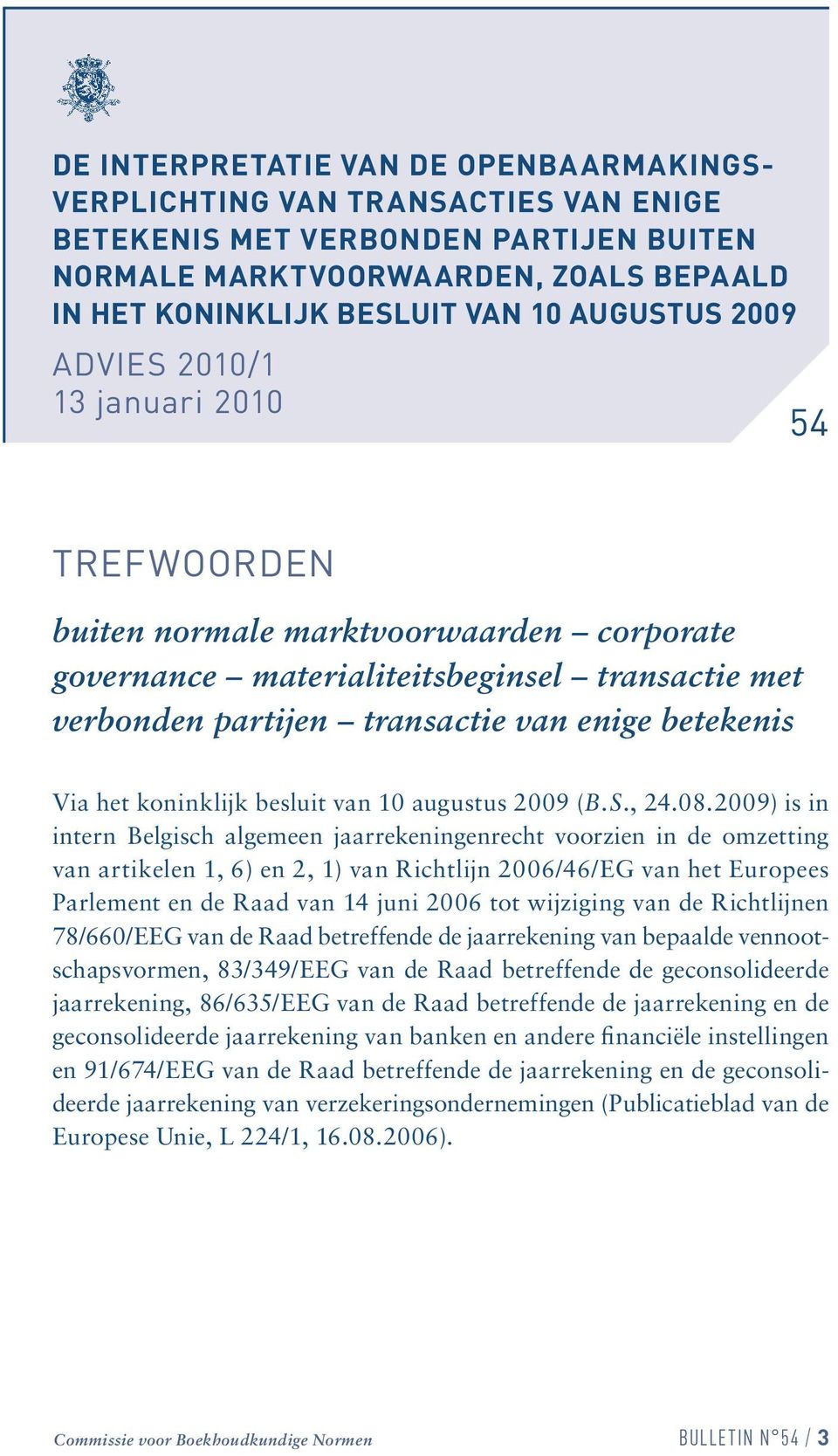 Via het koninklijk besluit van 10 augustus 2009 (B.S., 24.08.