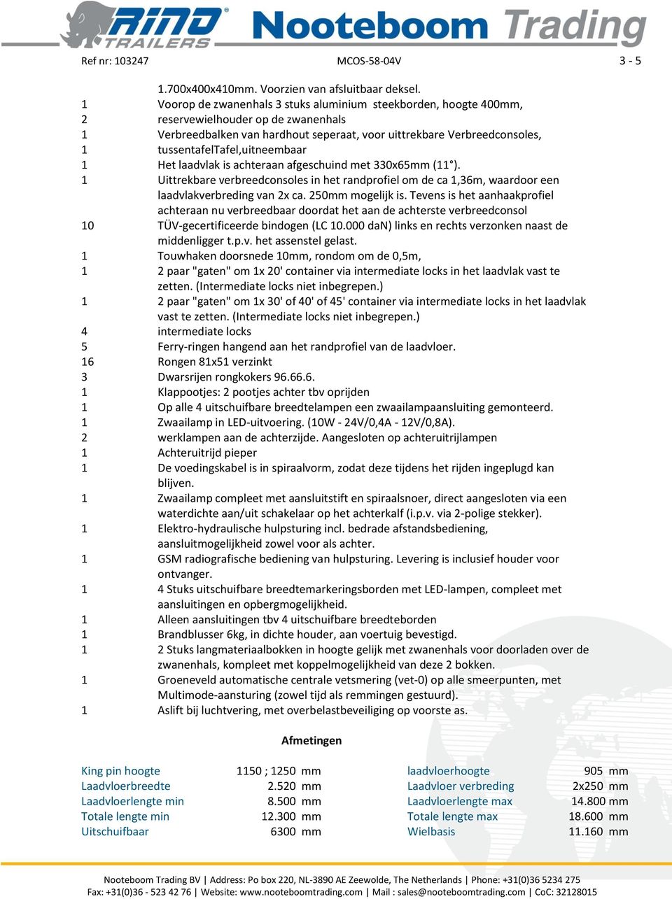 tussentafeltafel,uitneembaar 1 Het laadvlak is achteraan afgeschuind met 330x65mm (11 ). 1 Uittrekbare verbreedconsoles in het randprofiel om de ca 1,36m, waardoor een laadvlakverbreding van 2x ca.