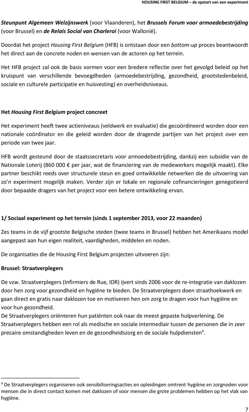 Het HFB project zal ook de basis vormen voor een bredere reflectie over het gevolgd beleid op het kruispunt van verschillende bevoegdheden (armoedebestrijding, gezondheid, grootstedenbeleid, sociale