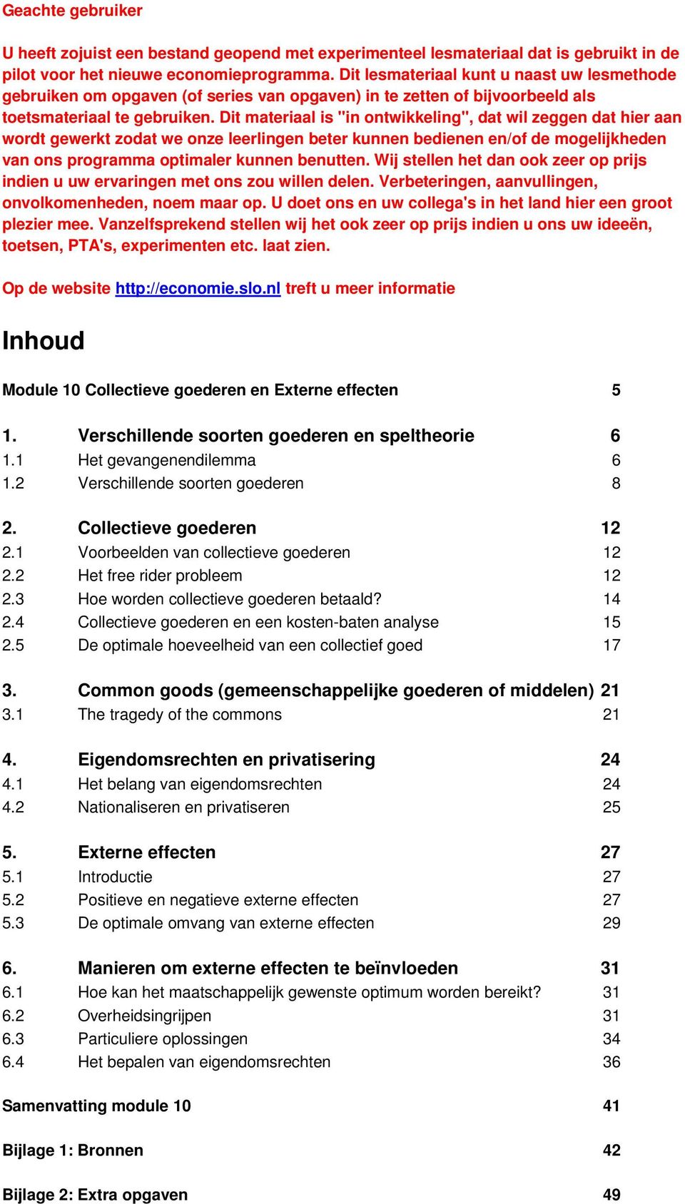 Dit materiaal is "in ontwikkeling", dat wil zeggen dat hier aan wordt gewerkt zodat we onze leerlingen beter kunnen bedienen en/of de mogelijkheden van ons programma optimaler kunnen benutten.