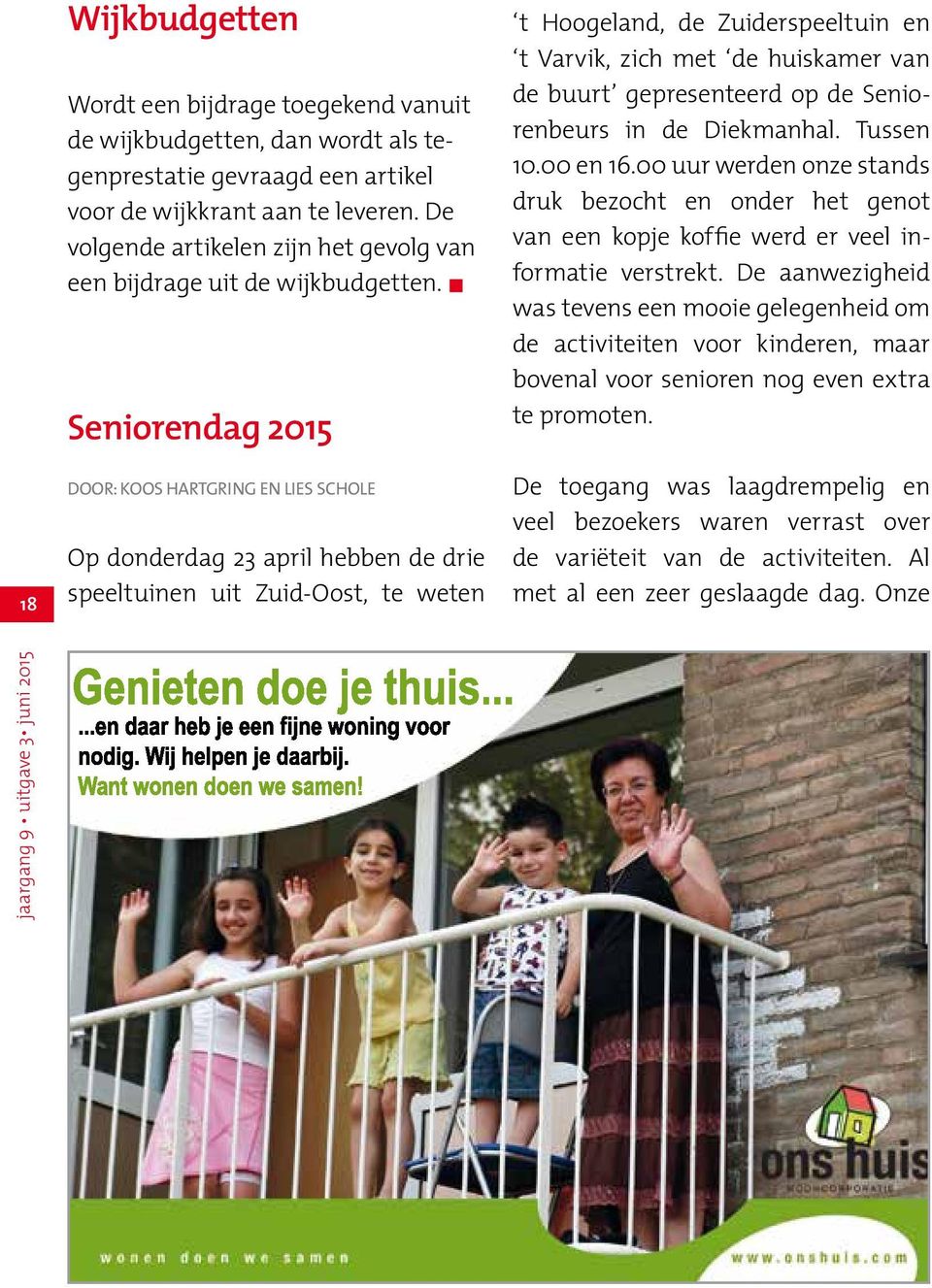 Seniorendag 2015 DOOR: KOOS HARTGRING EN LIES SCHOLE Op donderdag 23 april hebben de drie speeltuinen uit Zuid-Oost, te weten t Hoogeland, de Zuiderspeeltuin en t Varvik, zich met de huiskamer van de