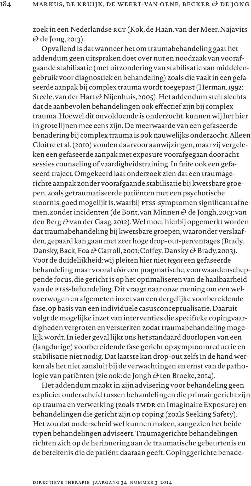 diagnostiek en behandeling) zoals die vaak in een gefaseerde aanpak bij complex trauma wordt toegepast (Herman, 1992; Steele, van der Hart & Nijenhuis, 2005).