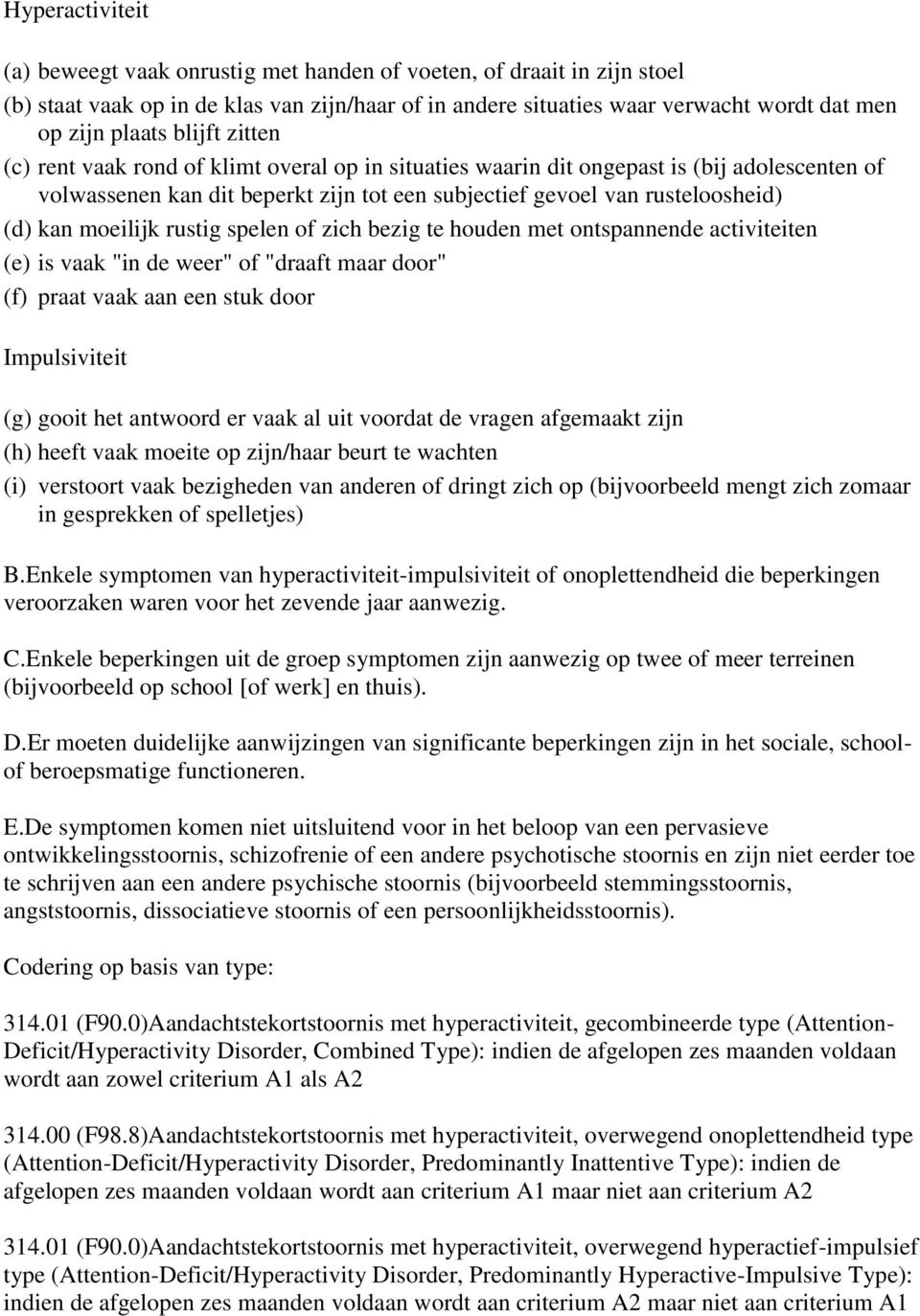 moeilijk rustig spelen of zich bezig te houden met ontspannende activiteiten (e) is vaak "in de weer" of "draaft maar door" (f) praat vaak aan een stuk door Impulsiviteit (g) gooit het antwoord er